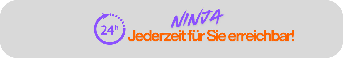Ninja - Jederzeit für Sie erreichbar
